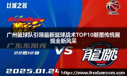 广州篮球队引领最新篮球战术TOP10颠覆传统展现全新风采