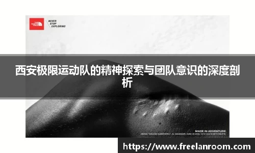 西安极限运动队的精神探索与团队意识的深度剖析